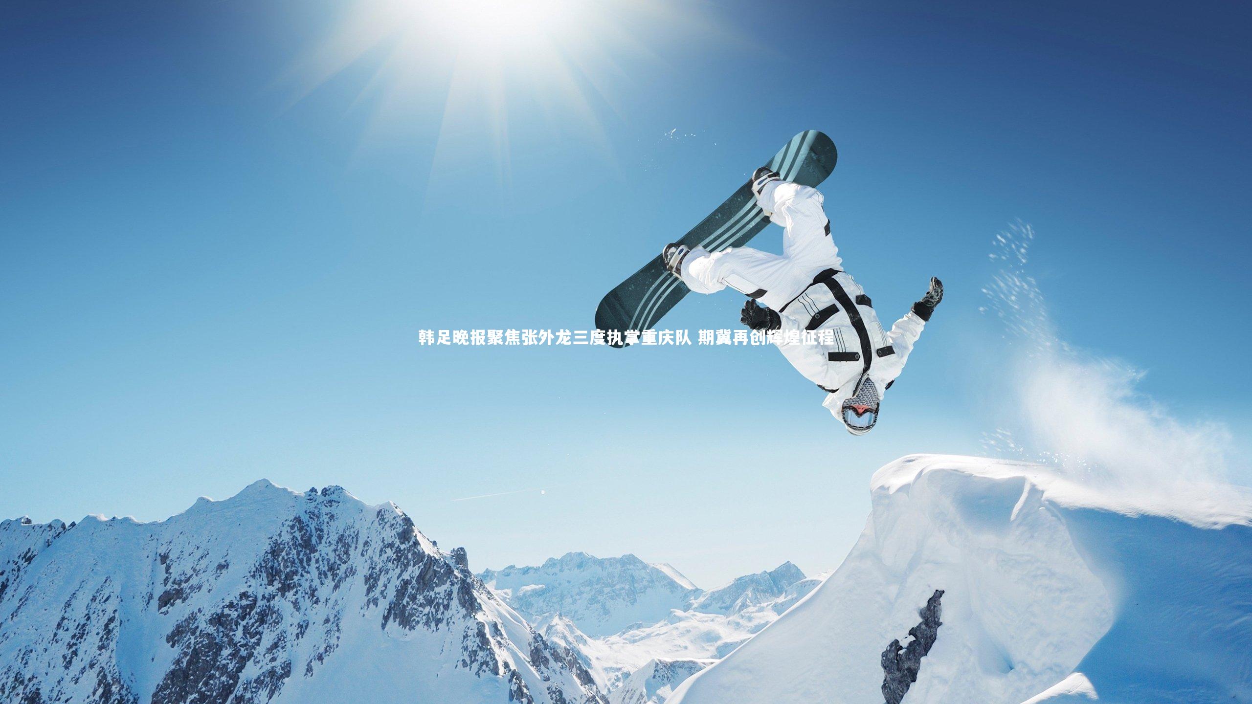 韩足晚报聚焦张外龙三度执掌重庆队 期冀再创辉煌征程