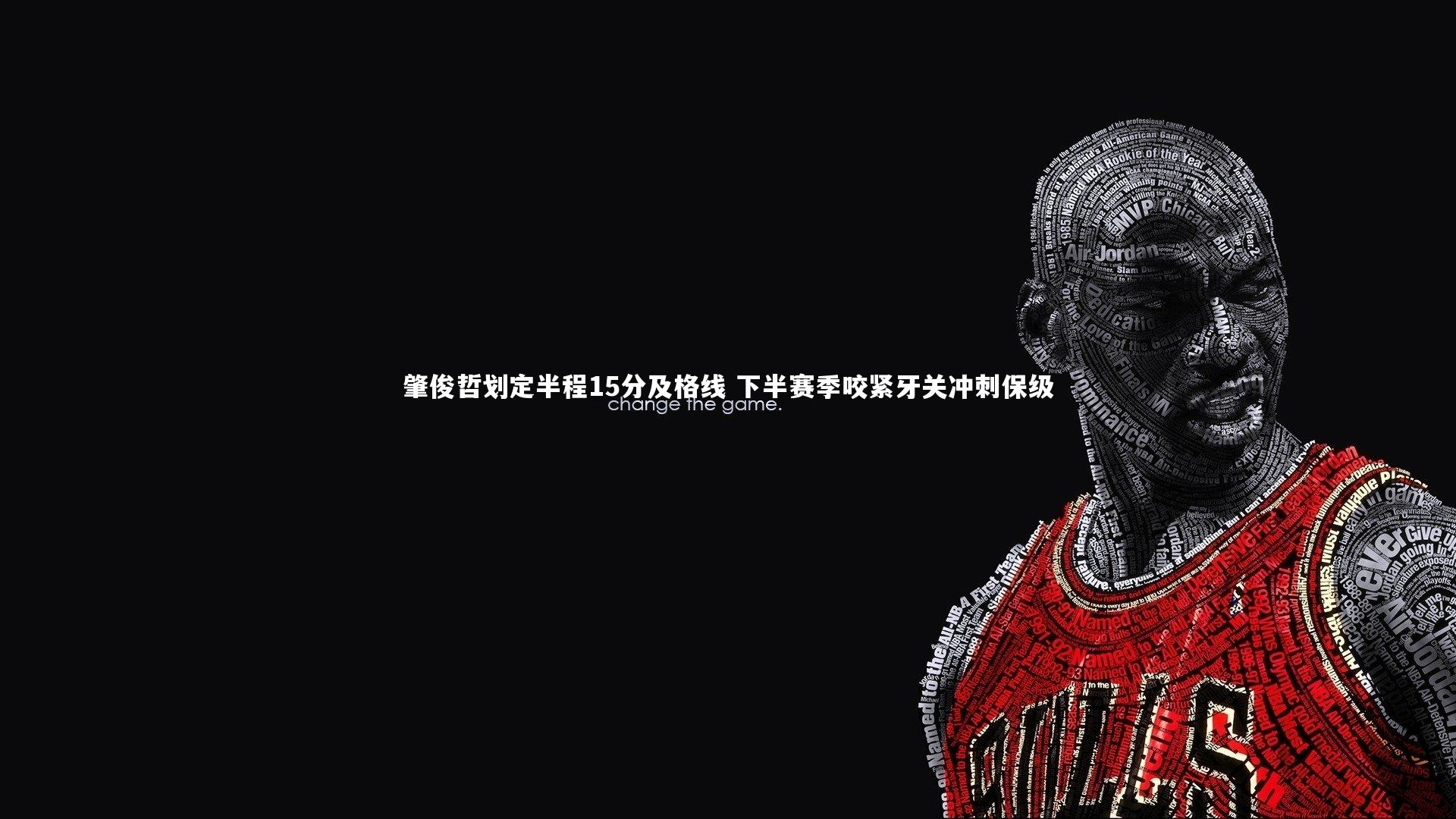 肇俊哲划定半程15分及格线 下半赛季咬紧牙关冲刺保级