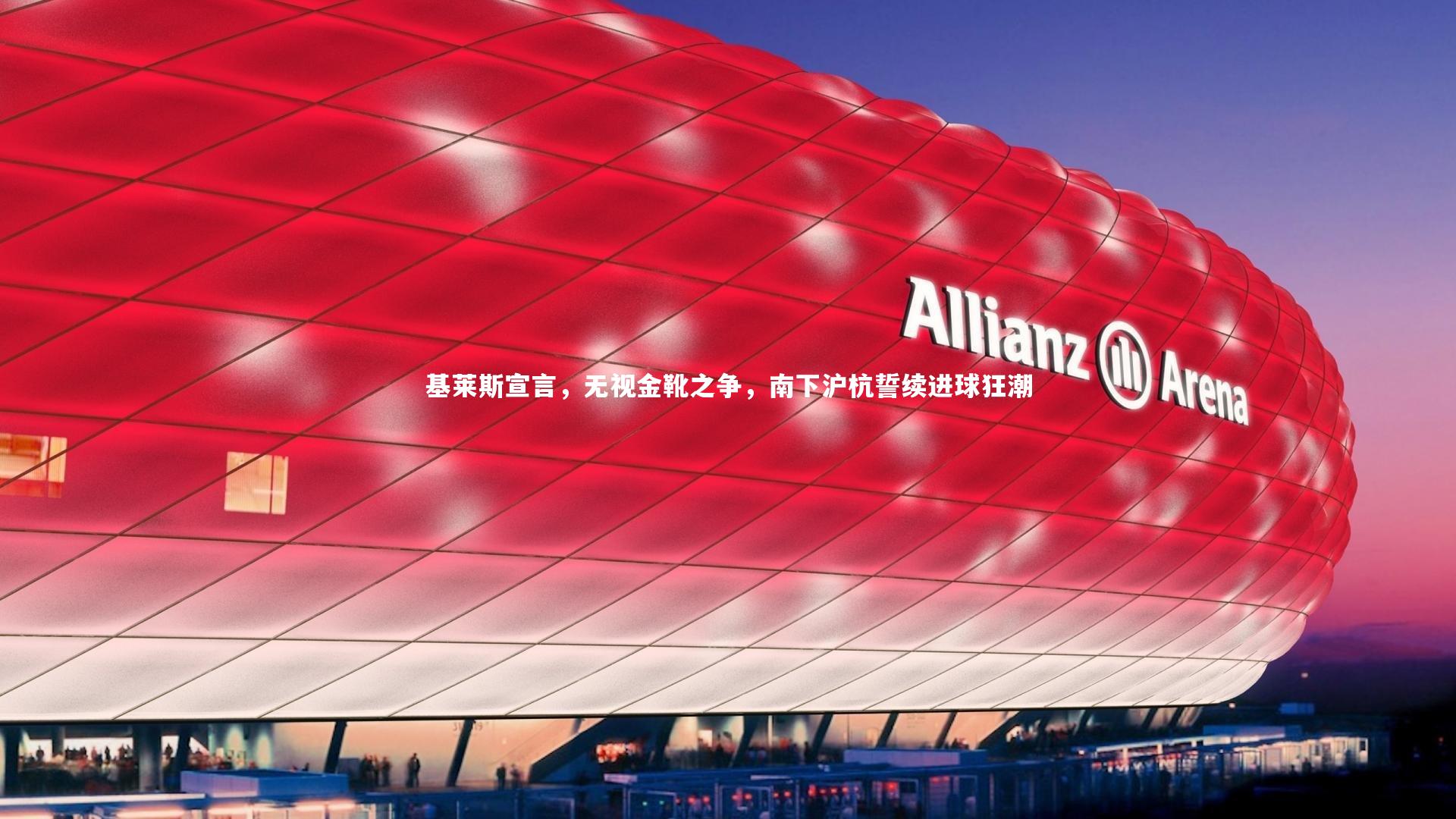 基莱斯宣言,无视金靴之争,南下沪杭誓续进球狂潮